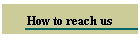 How to reach us